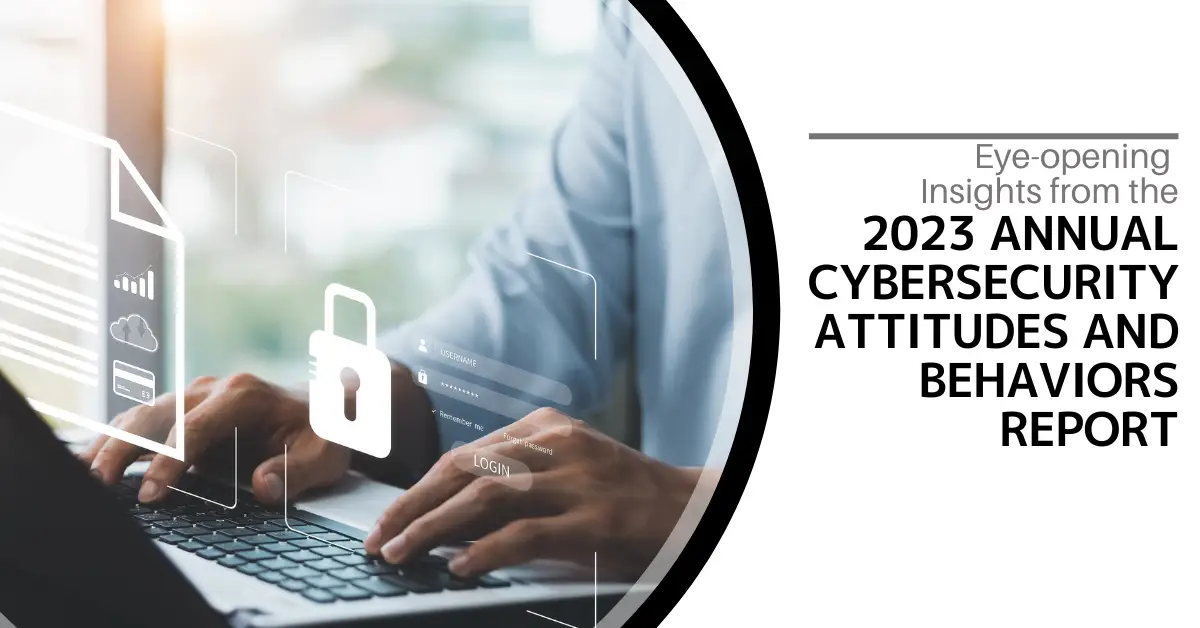 Eye-opening Insights from the 2023 Annual Cybersecurity Attitudes and Behaviors Report