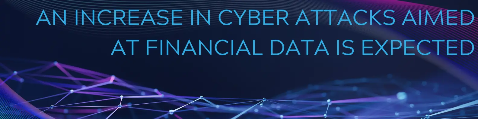 An Increase in Cyber Attacks Aimed at Financial Data is Expected